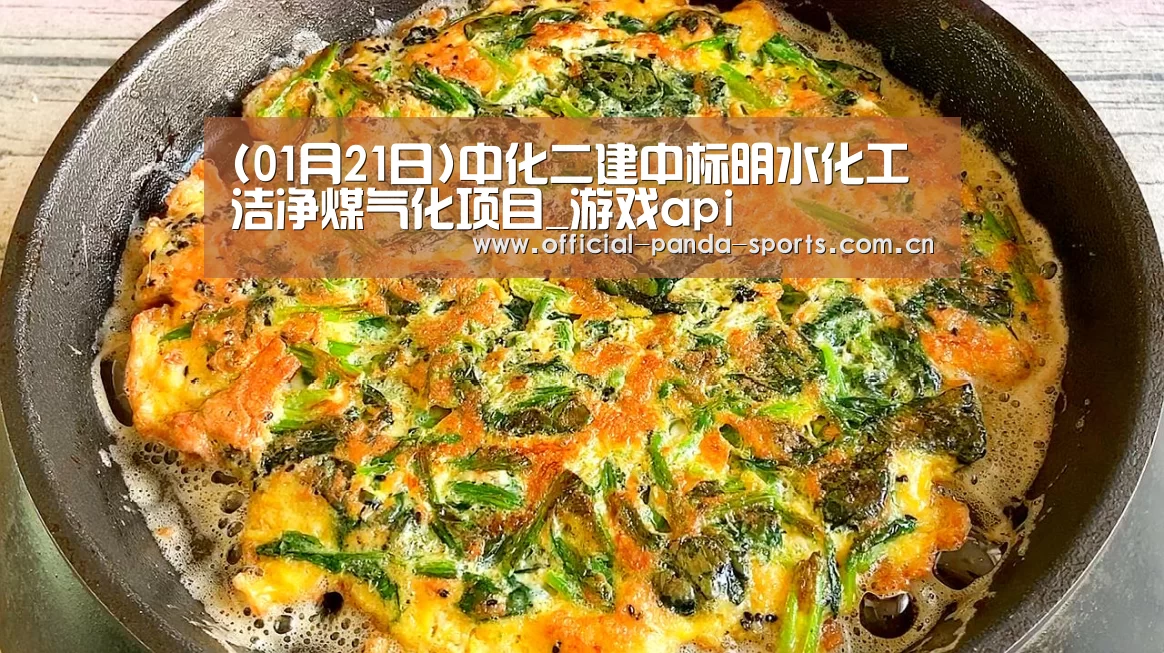 (01月21日)中化二建中标明水化工洁净煤气化项目_游戏api(图4) 熊猫体育官网